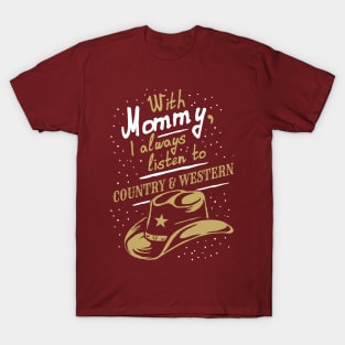 With Mommy, I always listen to Country & Western, funny T-Shirt